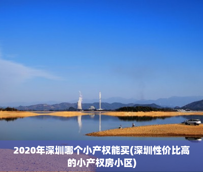 2020年深圳哪个小产权能买(深圳性价比高的小产权房小区) 2020年深圳哪个小产权能买(深圳性价比高的小产权房小区)