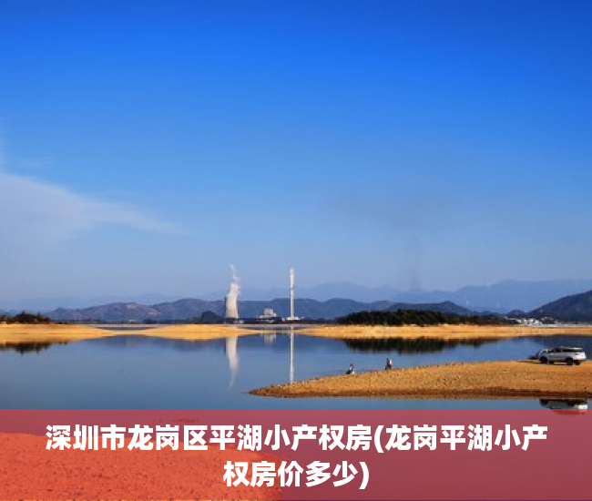深圳市龙岗区平湖小产权房(龙岗平湖小产权房价多少) 深圳市龙岗区平湖小产权房(龙岗平湖小产权房价多少)