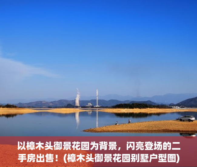 以樟木头御景花园为背景，闪亮登场的二手房出售！(樟木头御景花园别墅户型图)