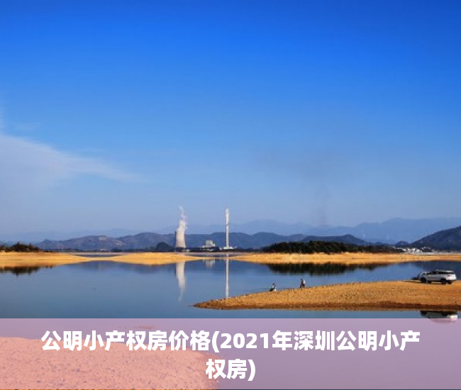 公明小产权房价格(2021年深圳公明小产权房) 公明小产权房价格(2021年深圳公明小产权房)