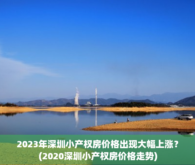 2023年深圳小产权房价格出现大幅上涨？(2020深圳小产权房价格走势)