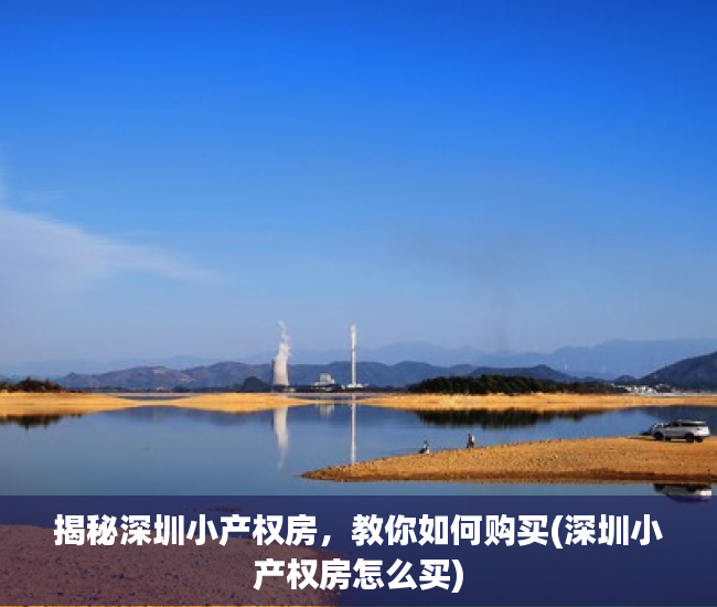 揭秘深圳小产权房，教你如何购买(深圳小产权房怎么买)