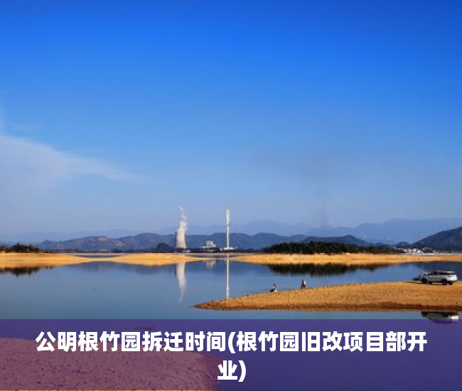 公明根竹园拆迁时间(根竹园旧改项目部开业)