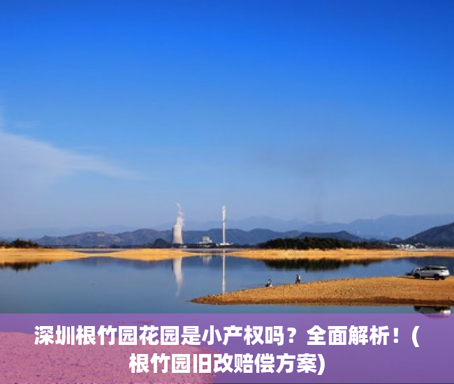 深圳根竹园花园是小产权吗？全面解析！(根竹园旧改赔偿方案)
