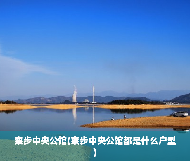寮步中央公馆(寮步中央公馆都是什么户型) 寮步中央公馆(寮步中央公馆都是什么户型)