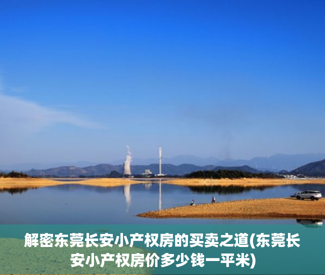 解密东莞长安小产权房的买卖之道(东莞长安小产权房价多少钱一平米)