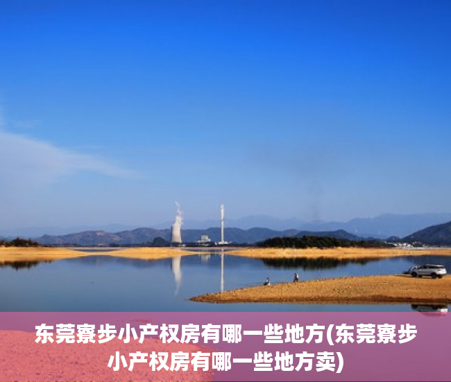 东莞寮步小产权房有哪一些地方(东莞寮步小产权房有哪一些地方卖) 东莞寮步小产权房有哪一些地方(东莞寮步小产权房有哪一些地方卖)