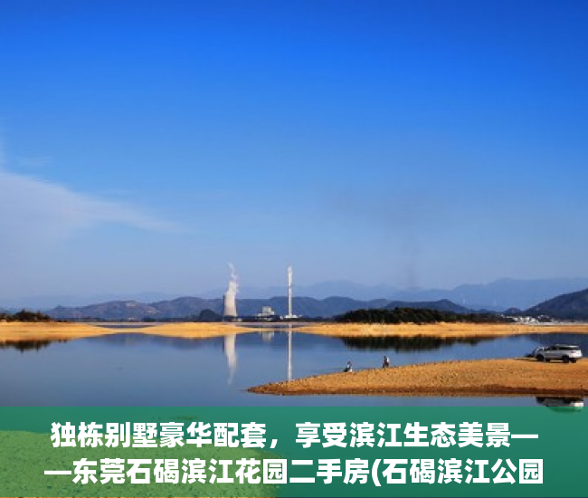 独栋别墅豪华配套，享受滨江生态美景——东莞石碣滨江花园二手房(石碣滨江公园在哪里)