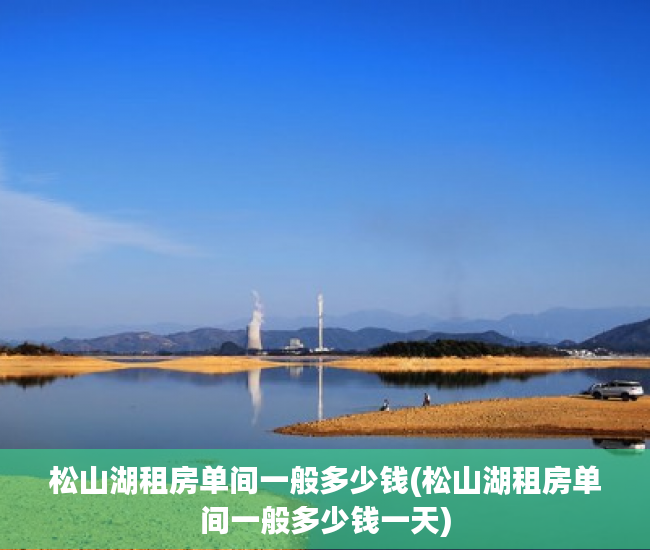 松山湖租房单间一般多少钱(松山湖租房单间一般多少钱一天) 松山湖租房单间一般多少钱(松山湖租房单间一般多少钱一天)