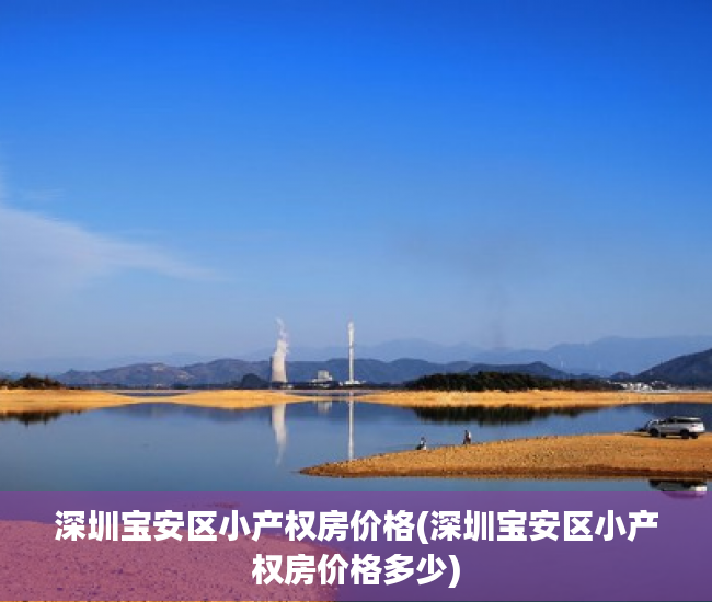 深圳宝安区小产权房价格(深圳宝安区小产权房价格多少) 深圳宝安区小产权房价格(深圳宝安区小产权房价格多少)
