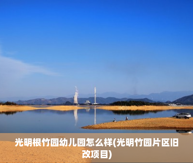 光明根竹园幼儿园怎么样(光明竹园片区旧改项目)