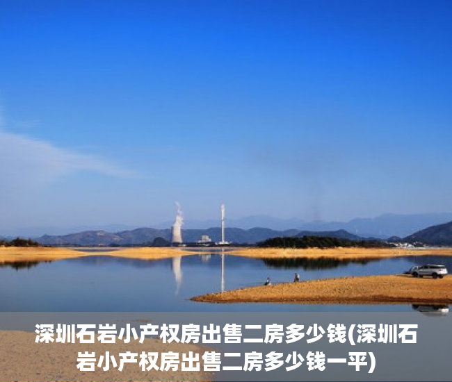 深圳石岩小产权房出售二房多少钱(深圳石岩小产权房出售二房多少钱一平) 深圳石岩小产权房出售二房多少钱(深圳石岩小产权房出售二房多少钱一平)