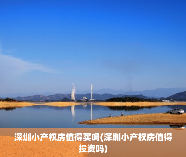 深圳小产权房值得买吗(深圳小产权房值得投资吗) 深圳小产权房值得买吗(深圳小产权房值得投资吗)