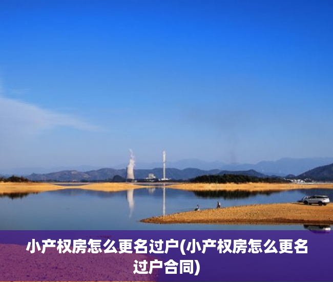 小产权房怎么更名过户(小产权房怎么更名过户合同) 小产权房怎么更名过户(小产权房怎么更名过户合同)