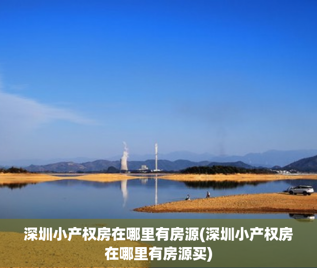 深圳小产权房在哪里有房源(深圳小产权房在哪里有房源买)