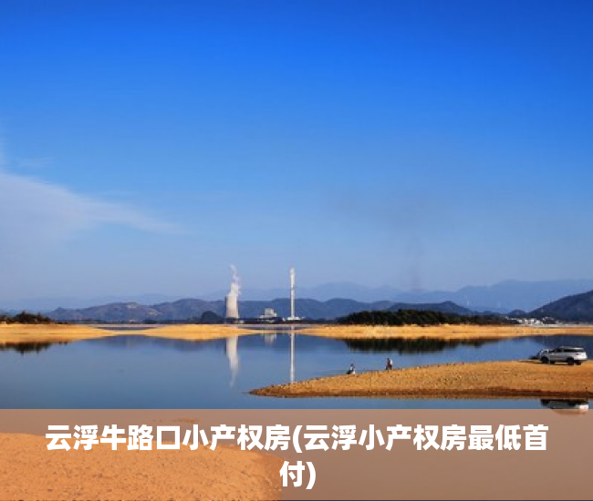 云浮牛路口小产权房(云浮小产权房最低首付) 云浮牛路口小产权房(云浮小产权房最低首付)