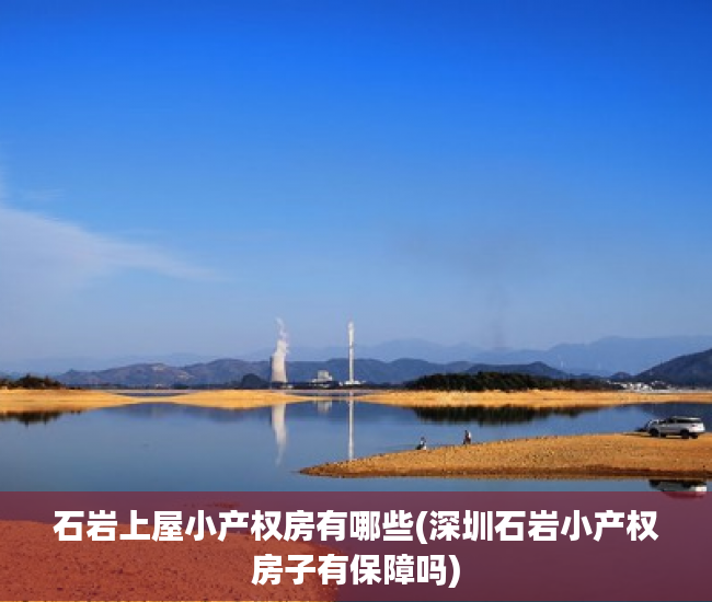 石岩上屋小产权房有哪些(深圳石岩小产权房子有保障吗)