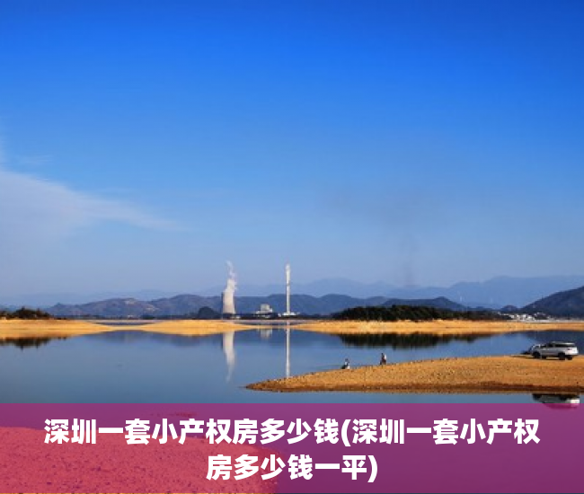 深圳一套小产权房多少钱(深圳一套小产权房多少钱一平)