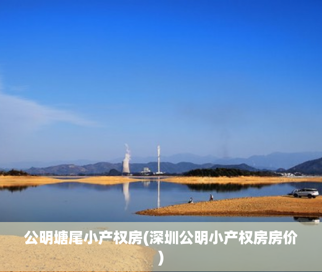 公明塘尾小产权房(深圳公明小产权房房价) 公明塘尾小产权房(深圳公明小产权房房价)