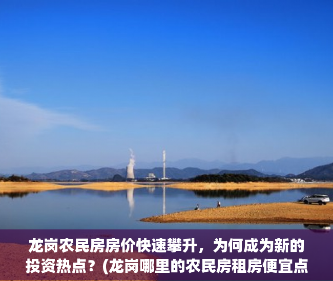 龙岗农民房房价快速攀升，为何成为新的投资热点？(龙岗哪里的农民房租房便宜点)