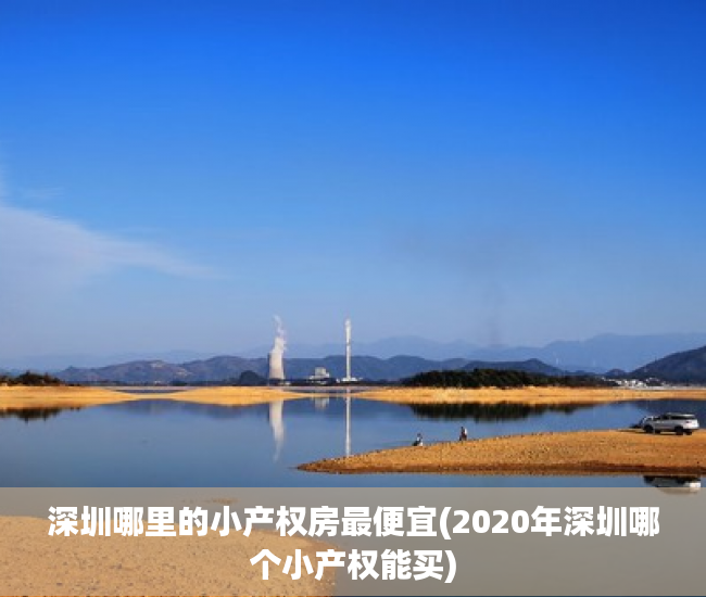 深圳哪里的小产权房最便宜(2020年深圳哪个小产权能买) 深圳哪里的小产权房最便宜(2020年深圳哪个小产权能买)