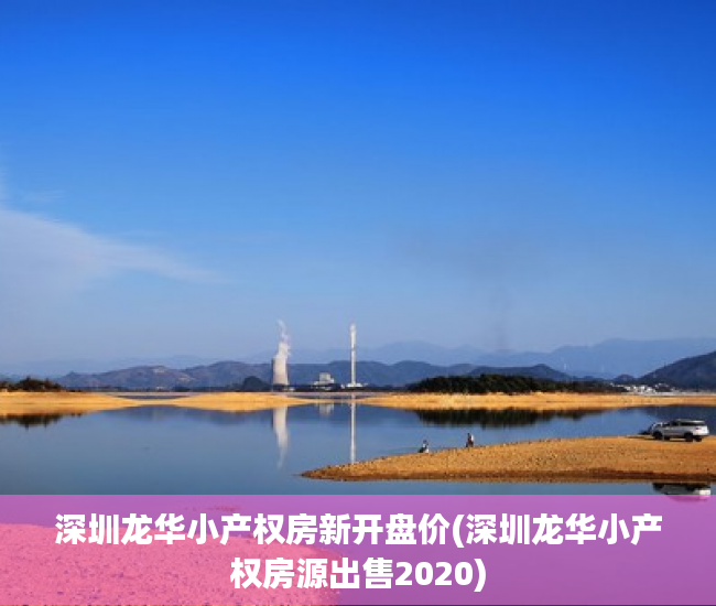 深圳龙华小产权房新开盘价(深圳龙华小产权房源出售2020) 深圳龙华小产权房新开盘价(深圳龙华小产权房源出售2020)
