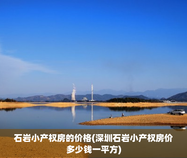 石岩小产权房的价格(深圳石岩小产权房价多少钱一平方) 石岩小产权房的价格(深圳石岩小产权房价多少钱一平方)