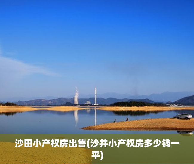 沙田小产权房出售(沙井小产权房多少钱一平) 沙田小产权房出售(沙井小产权房多少钱一平)