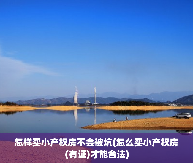 怎样买小产权房不会被坑(怎么买小产权房(有证)才能合法) 怎样买小产权房不会被坑(怎么买小产权房(有证)才能合法)