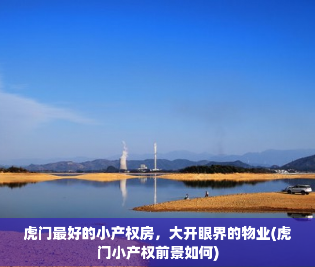虎门最好的小产权房，大开眼界的物业(虎门小产权前景如何)