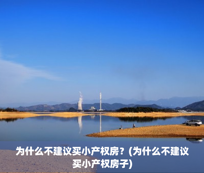 为什么不建议买小产权房？(为什么不建议买小产权房子)