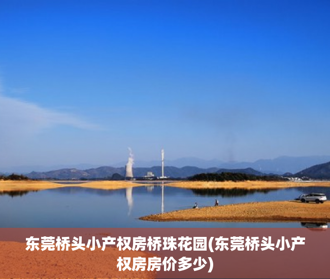 东莞桥头小产权房桥珠花园(东莞桥头小产权房房价多少) 东莞桥头小产权房桥珠花园(东莞桥头小产权房房价多少)