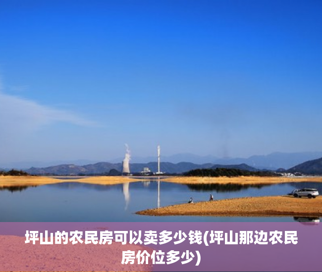 坪山的农民房可以卖多少钱(坪山那边农民房价位多少) 坪山的农民房可以卖多少钱(坪山那边农民房价位多少)