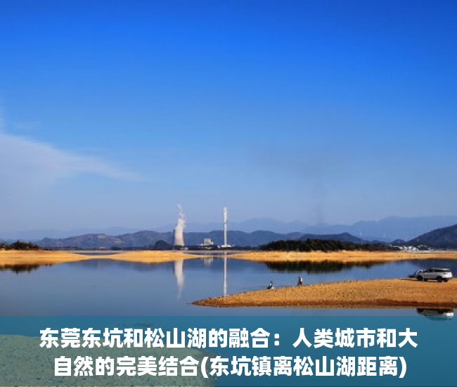 东莞东坑和松山湖的融合：人类城市和大自然的完美结合(东坑镇离松山湖距离)