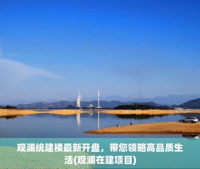 观澜统建楼最新开盘，带您领略高品质生活(观澜在建项目)
