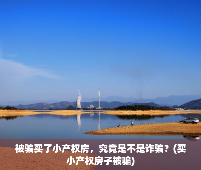 被骗买了小产权房，究竟是不是诈骗？(买小产权房子被骗)