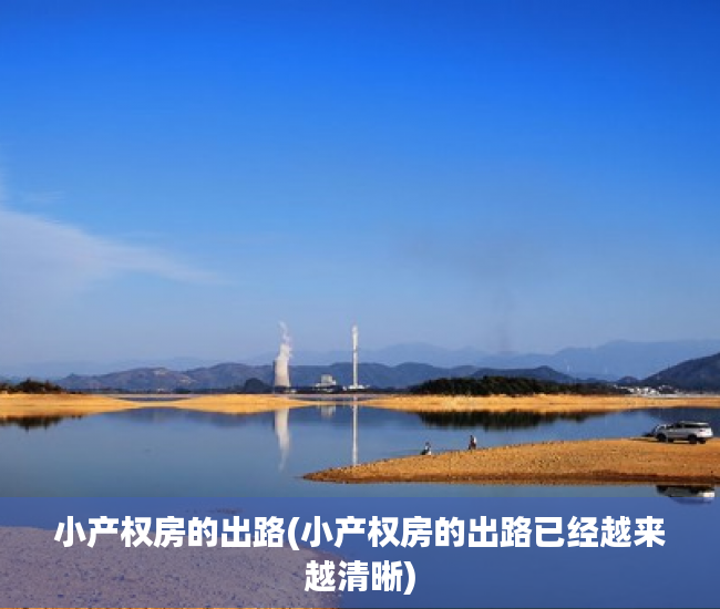小产权房的出路(小产权房的出路已经越来越清晰) 小产权房的出路(小产权房的出路已经越来越清晰)