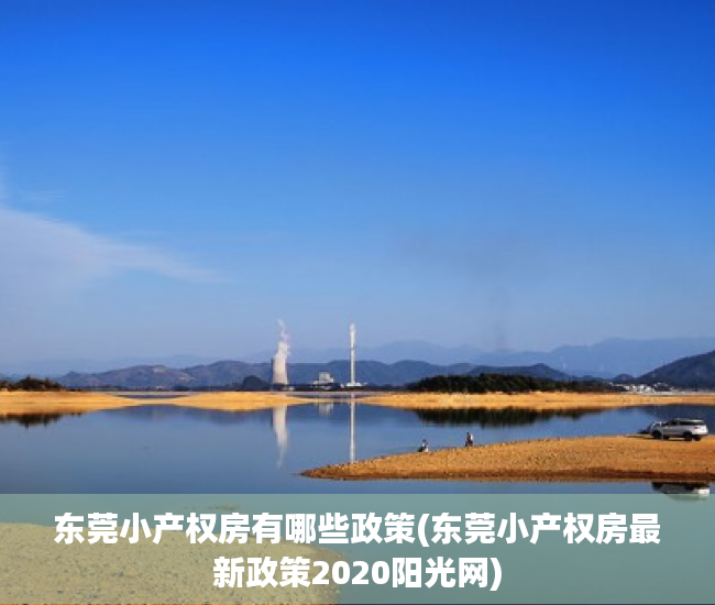 东莞小产权房有哪些政策(东莞小产权房最新政策2020阳光网) 东莞小产权房有哪些政策(东莞小产权房最新政策2020阳光网)