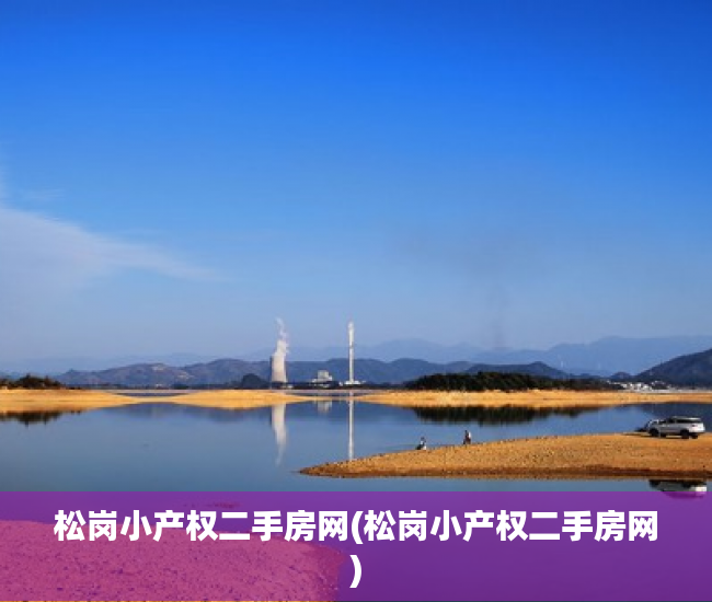 松岗小产权二手房网(松岗小产权二手房网)