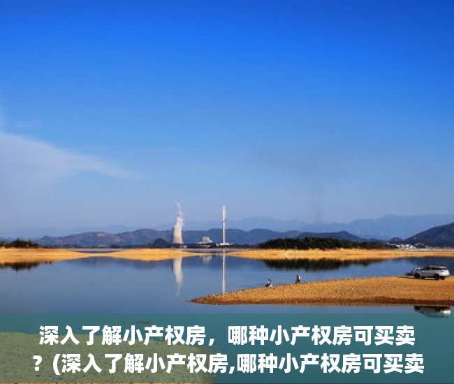 深入了解小产权房，哪种小产权房可买卖？(深入了解小产权房,哪种小产权房可买卖呢)