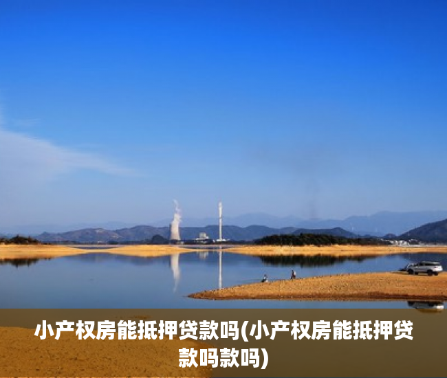 小产权房能抵押贷款吗(小产权房能抵押贷款吗款吗) 小产权房能抵押贷款吗(小产权房能抵押贷款吗款吗)