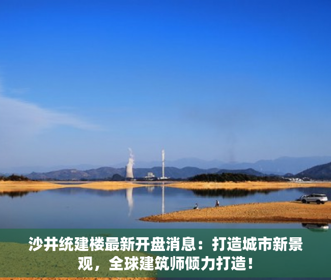 沙井统建楼最新开盘消息：打造城市新景观，全球建筑师倾力打造！