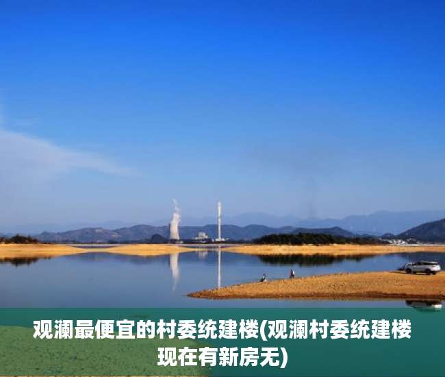 观澜最便宜的村委统建楼(观澜村委统建楼现在有新房无) 观澜最便宜的村委统建楼(观澜村委统建楼现在有新房无)