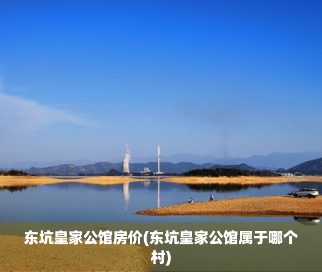 东坑皇家公馆房价(东坑皇家公馆属于哪个村) 东坑皇家公馆房价(东坑皇家公馆属于哪个村)