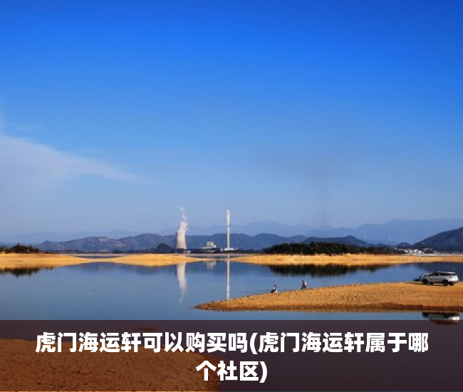 虎门海运轩可以购买吗(虎门海运轩属于哪个社区) 虎门海运轩可以购买吗(虎门海运轩属于哪个社区)