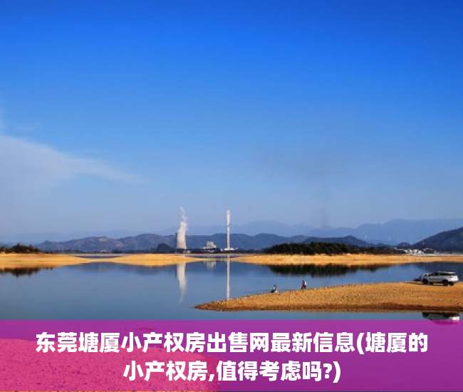 东莞塘厦小产权房出售网最新信息(塘厦的小产权房,值得考虑吗?) 东莞塘厦小产权房出售网最新信息(塘厦的小产权房,值得考虑吗?)