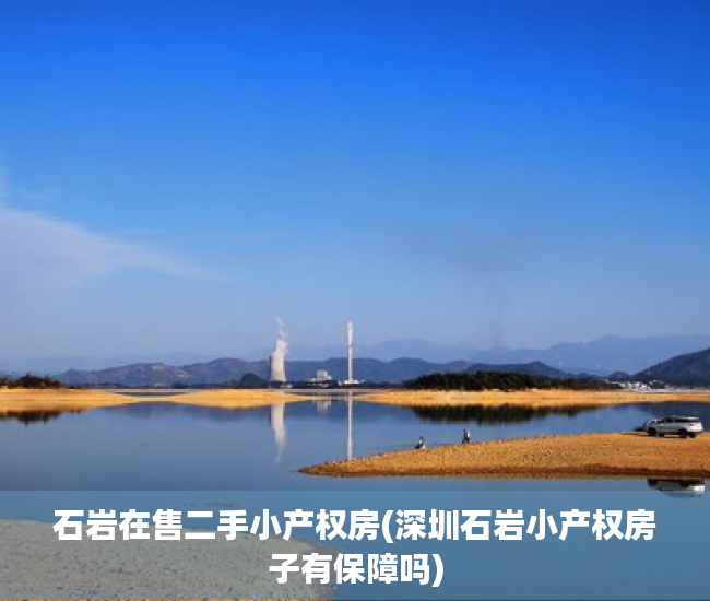 石岩在售二手小产权房(深圳石岩小产权房子有保障吗) 石岩在售二手小产权房(深圳石岩小产权房子有保障吗)