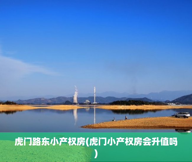 虎门路东小产权房(虎门小产权房会升值吗) 虎门路东小产权房(虎门小产权房会升值吗)