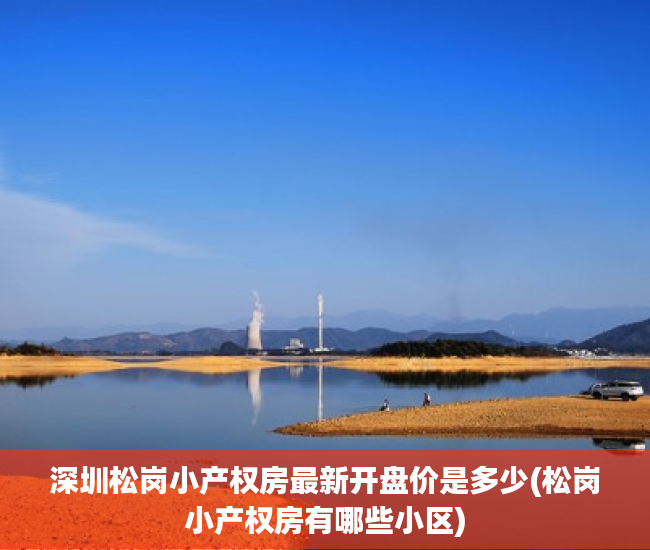 深圳松岗小产权房最新开盘价是多少(松岗小产权房有哪些小区) 深圳松岗小产权房最新开盘价是多少(松岗小产权房有哪些小区)