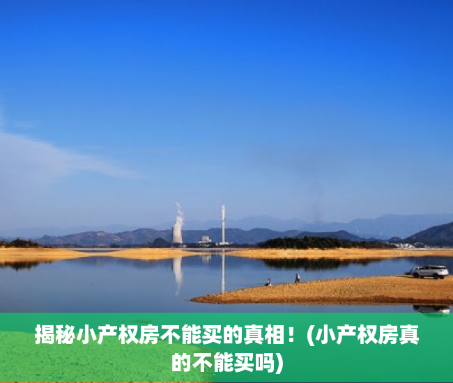 揭秘小产权房不能买的真相！(小产权房真的不能买吗)